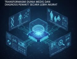 Peran Artificial Intelligence dalam Transformasi Dunia Medis dan Diagnosis Penyakit Secara Lebih Akurat