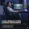 Cara Memilih Kursi Gaming yang Ergonomis Untuk Menjaga Postur Tubuh Tetap Sehat Saat Duduk Lama